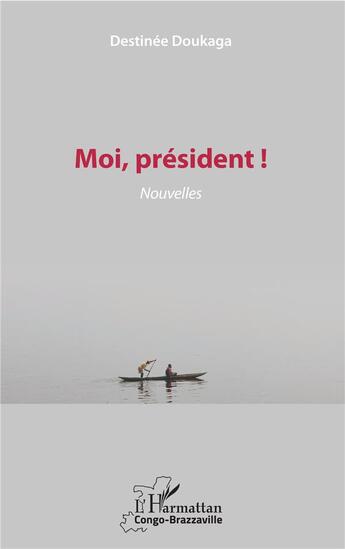 Couverture du livre « Moi, président ! » de Destinée Doukaga aux éditions L'harmattan