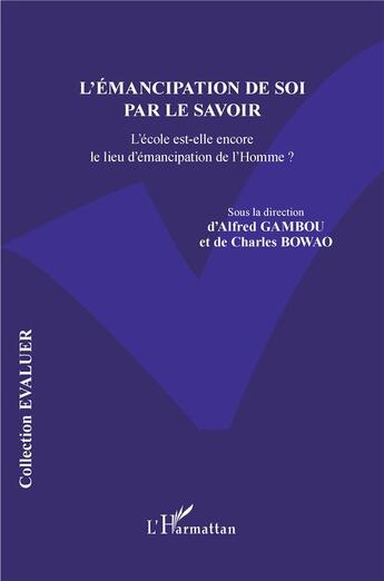 Couverture du livre « L'émancipation de soi par le savoir : L'école est-elle encore le lieu d'émancipation de l'Homme ? » de Charles Zacharie Bowao et Alfred Romuald Gambou aux éditions L'harmattan