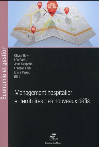 Couverture du livre « Management hospitalier et territoires : les nouveaux défis » de Olivier Baly et Leo Cazin et Jane Despatin et Frederic Kletz et Elvira Periac aux éditions Presses De L'ecole Des Mines