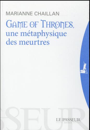 Couverture du livre « Game of Thrones - le trône de fer : une métaphysique des meurtres » de Marianne Chaillan aux éditions Le Passeur