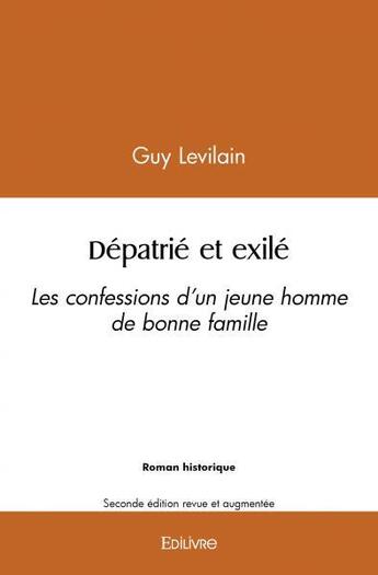 Couverture du livre « Depatrie et exile, les confessions d'un jeune homme de bonne famille - seconde edition revue et augm » de Guy Levilain aux éditions Edilivre