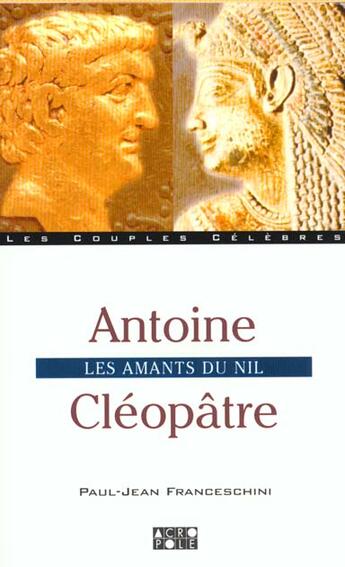 Couverture du livre « Antoine Cléopâtre ; les amants du Nil » de Paul-Jean Franceschini aux éditions Acropole