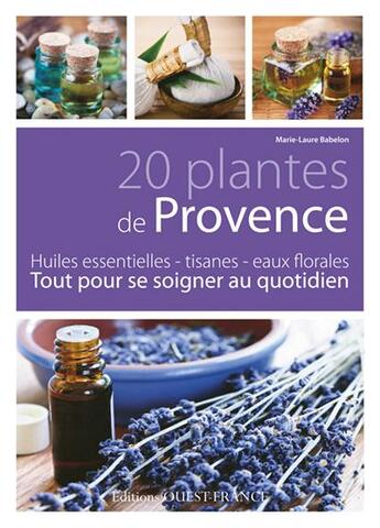 Couverture du livre « 20 plantes en Provence : huiles essentielles, tisanes, eaux florales : tout pour se soigner au quotidien » de Marie-Laure Babelon aux éditions Ouest France