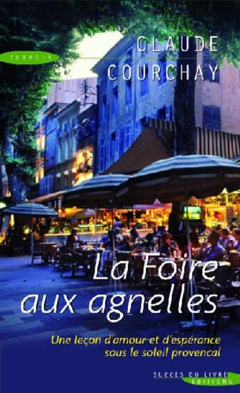 Couverture du livre « La foire aux agnelles ; une leçon d'amour et d'espérance sous le soleil provençal » de Claude Courchay aux éditions Succes Du Livre