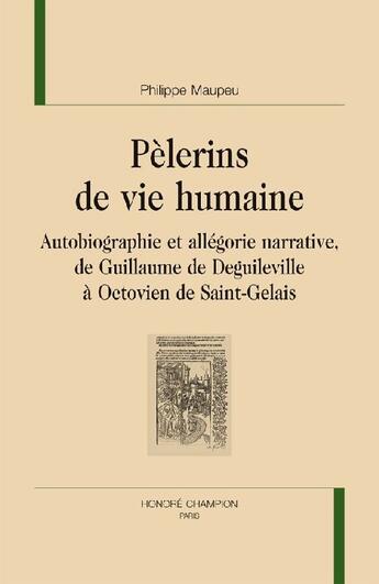 Couverture du livre « Pèlerins de vie humaine ; autobiographie et allégorie narrative de Guillaume de Deguileville à Octovien de Saint-Gelais » de Philippe Maupeu aux éditions Honore Champion