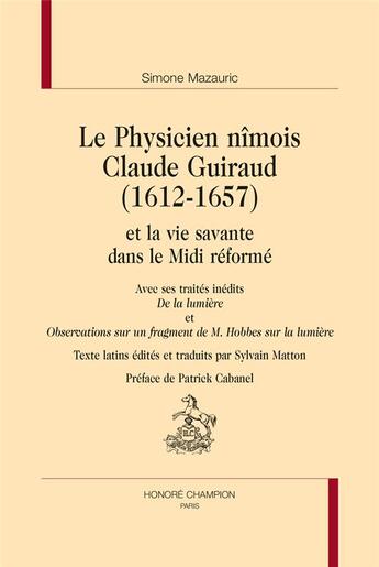 Couverture du livre « Le physicien nîmois Claude Guiraud (1612-1657) et la vie savante dans le Midi réformé » de Simone Mazauric aux éditions Honore Champion