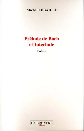 Couverture du livre « PRELUDE DE BACH ET INTERLUDE » de Lebailly Michel aux éditions La Bruyere