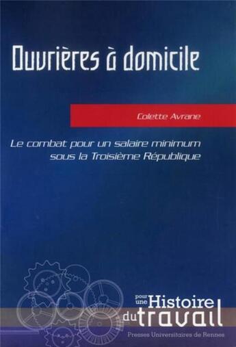 Couverture du livre « Ouvrières à domicile ; le combat pour un salaire minimum sous la Troisième République » de Colette Avrane aux éditions Pu De Rennes