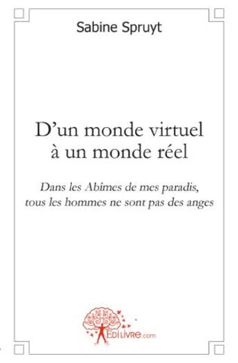 Couverture du livre « D'un monde virtuel à un monde réel ; dans les abîmes de mes paradis tous les hommes ne sont pas des anges » de Sabine Spruyt aux éditions Edilivre