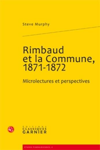 Couverture du livre « Rimbaud et la commune, 1871-1872 ; microlectures et perspectives » de Steve Murphy aux éditions Classiques Garnier