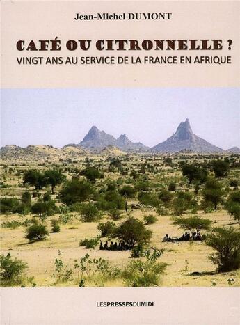 Couverture du livre « Café ou citronnelle ? vingt ans au service de la France en Afrique » de Jean-Michel Dumont aux éditions Presses Du Midi