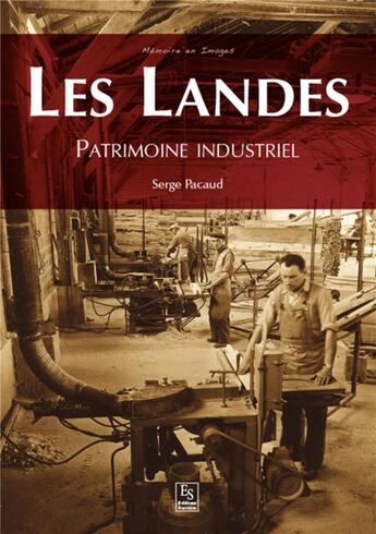Couverture du livre « Les Landes ; patrimoine industriel » de Serge Pacaud aux éditions Editions Sutton