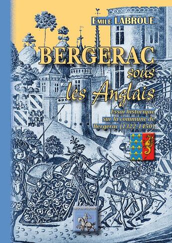 Couverture du livre « Bergerac sous les Anglais ; essai historique sur la vommune de Bergerac (1322-1450) » de Emile Labroue aux éditions Editions Des Regionalismes