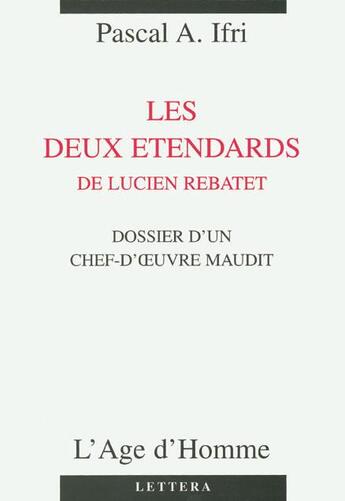 Couverture du livre « Le dossier d'un chef-oeuvre maudit ; les deux étendards de Lucien Rebatet » de Pascal A. Ifri aux éditions L'age D'homme