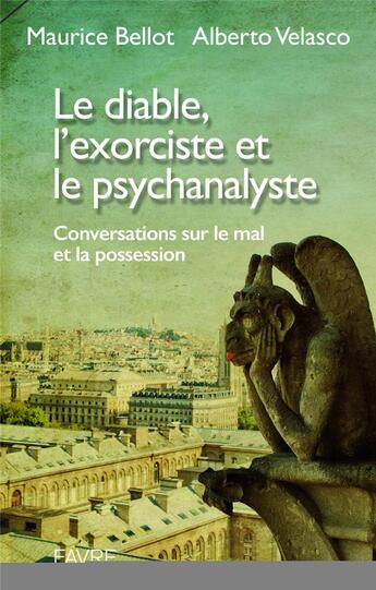 Couverture du livre « Le diable, l'exorciste et le psychanalyste ; conversations sur le mal et la possession » de Alberto Velasco et Maurice Bellot aux éditions Favre