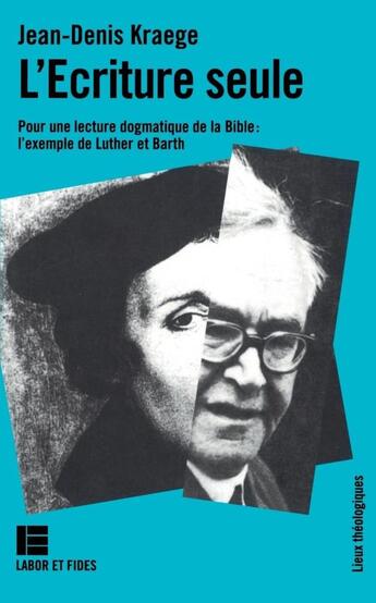 Couverture du livre « L'écriture seule ; pour une écriture dogmatique de la Bible : l'exemple de Luther et Barth » de Kraege Jean-Denis aux éditions Labor Et Fides