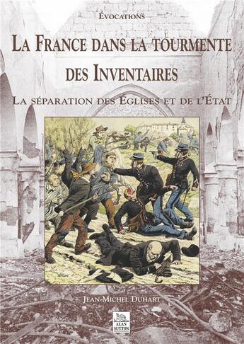 Couverture du livre « La France dans la tourmente des inventaires ; la séparation des Eglises et de l'Etat » de Jean -Michel Duhart aux éditions Editions Sutton