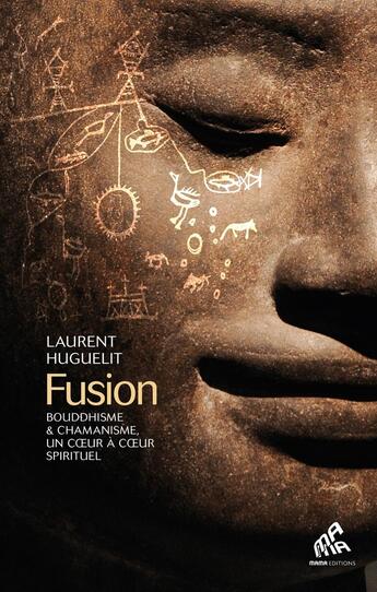 Couverture du livre « Fusion : bouddhisme et chamanisme, un coeur à coeur spirituel » de Laurent Huguelit aux éditions Mamaeditions