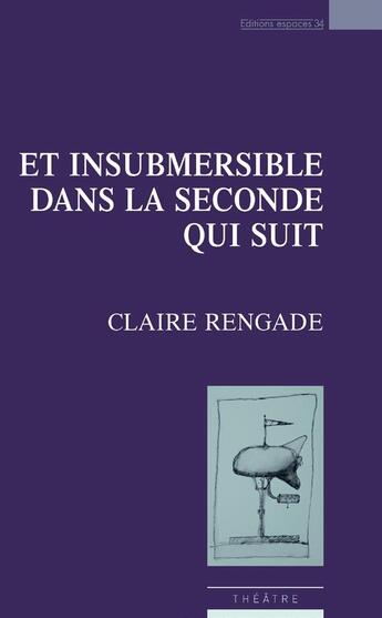 Couverture du livre « Et insubmersible dans la seconde qui suit » de Claire Rengade aux éditions Espaces 34