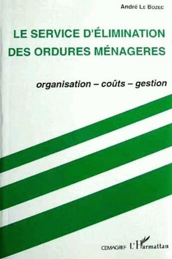 Couverture du livre « Le service d'élimination des ordures ménageres ; organisation, coûts, gestion » de Andre Le Bozec aux éditions Quae