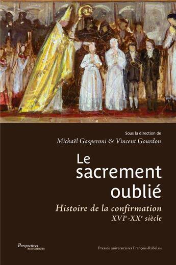 Couverture du livre « Le sacrement oublié : histoire de la confirmation XVIe-XXe siècles » de Vincent Gourdon et Michael Gasperoni aux éditions Pu Francois Rabelais