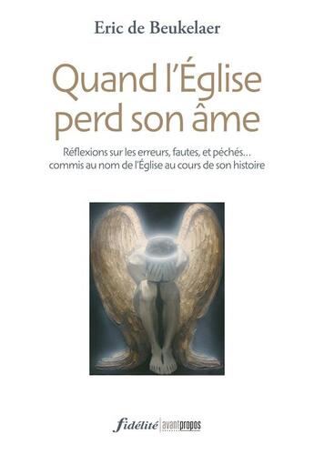 Couverture du livre « Quand l'Eglise perd son âme ; réflexions sur les erreurs, fautes et péchés... commis au nom de l'Eglise au cours de son histoire » de Eric De Beukelaer aux éditions Fidelite