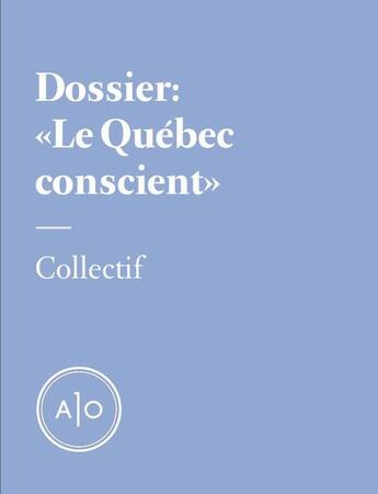 Couverture du livre « Dossier Le Québec conscient » de Nicolas Langelier et David Robichaud et Fabien Cloutier et Eugenie Emond et Annie O'Bomsawin-Begin et Etienne Lou et Felix-Antoine J aux éditions Atelier 10