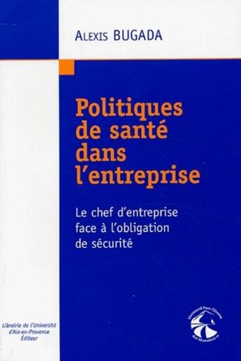 Couverture du livre « Politiques de santé dans l'entreprise ; le chef d'entreprise face à l'obligation de sécurité » de Alexis Bugada aux éditions Organisation