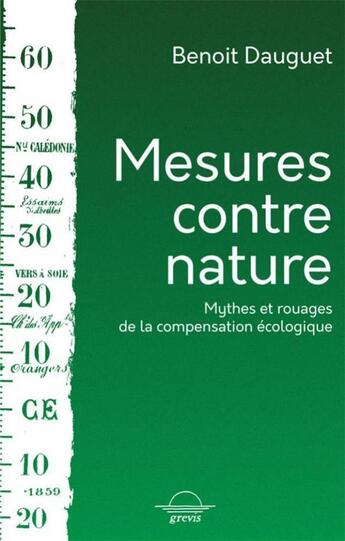 Couverture du livre « Mesures contre nature : mythes et rouages de la compensation écologique » de Benoit Dauguet aux éditions Grevis