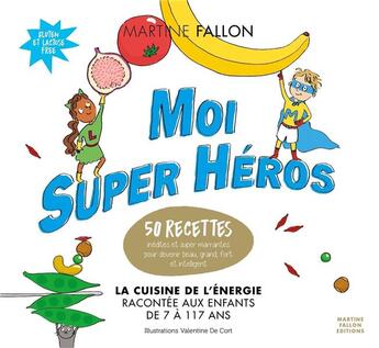 Couverture du livre « Moi super héro ; la cuisine de l'énergie racontée aux enfants de 7 à 117 ans » de Martine Fallon aux éditions Martine Fallon