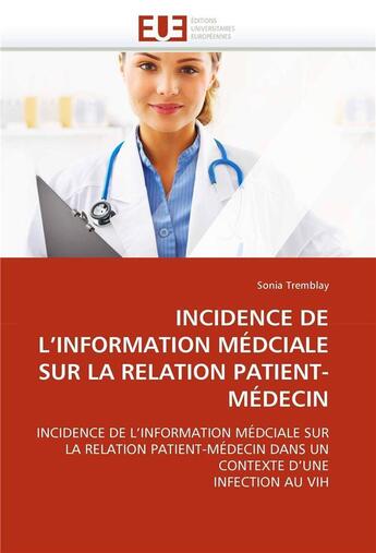 Couverture du livre « Incidence de l'information medciale sur la relation patient-medecin » de Tremblay-S aux éditions Editions Universitaires Europeennes