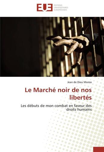 Couverture du livre « Le marché noir de nos libertés ; les débuts de mon combat en faveur des droits humains » de Jean De Dieu Momo aux éditions Editions Universitaires Europeennes