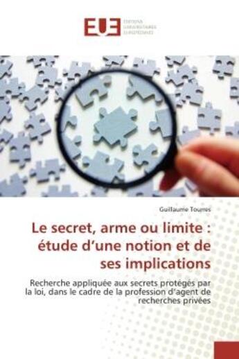 Couverture du livre « Le secret, arme ou limite : etude d'une notion et de ses implications - recherche appliquee aux secr » de Tourres Guillaume aux éditions Editions Universitaires Europeennes