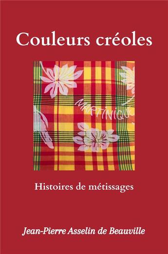 Couverture du livre « Couleurs créoles : Histoires de métissages » de Jean-Pierre Asselin De Beauville aux éditions Librinova