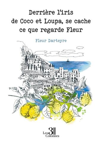 Couverture du livre « Derrière l'iris de Coco et Loupa, se cache ce que regarde Fleur » de Fleur Darteyre aux éditions Les Trois Colonnes