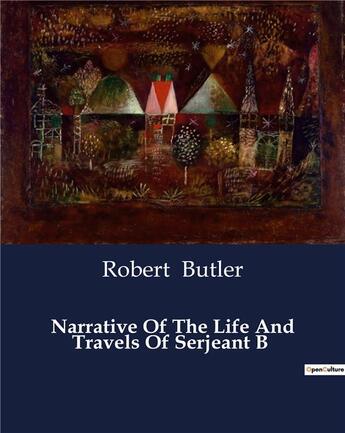 Couverture du livre « Narrative Of The Life And Travels Of Serjeant B » de Robert Butler aux éditions Culturea