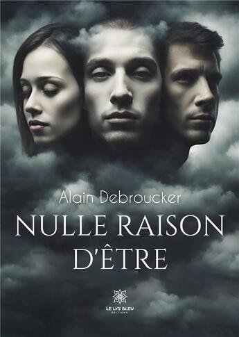 Couverture du livre « Nulle raison d'être » de Alain Debroucker aux éditions Le Lys Bleu