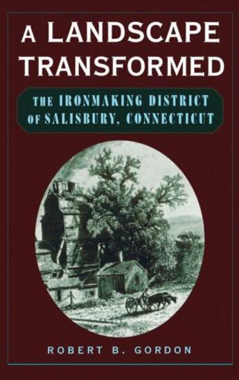Couverture du livre « A Landscape Transformed: The Ironmaking District of Salisbury, Connect » de Gordon Robert B aux éditions Oxford University Press Usa
