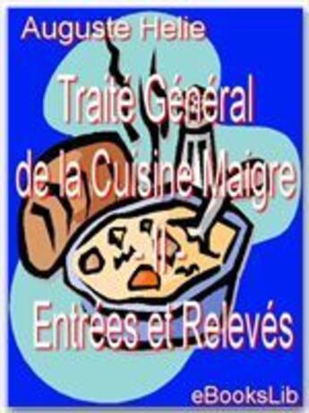 Couverture du livre « Traité général de la cuisine maigre t.2 ; entrées et relevés » de Auguste Helie aux éditions Ebookslib