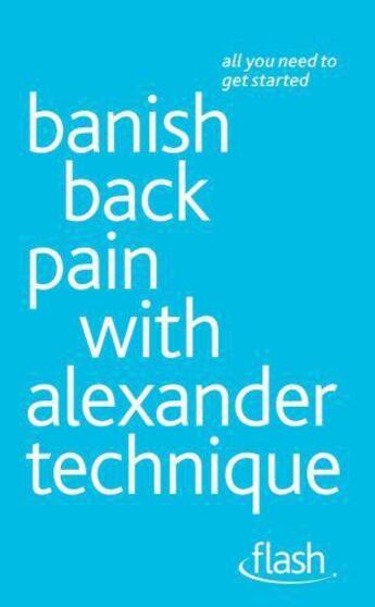 Couverture du livre « Banish Back Pain with Alexander Technique: Flash » de Richard Craze aux éditions Hodder Education Digital