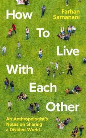 Couverture du livre « HOW TO LIVE WITH EACH OTHER - AN ANTHROPOLOGIST''S NOTES ON SHARING A DIVIDED WORLD » de Farhan Samanani aux éditions Profile Books