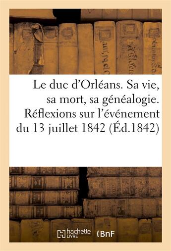 Couverture du livre « Le duc d'orleans. sa vie, sa mort, sa genealogie. reflexions morales et politiques sur l'evenement - » de  aux éditions Hachette Bnf