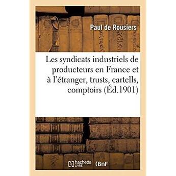 Couverture du livre « Les syndicats industriels de producteurs en France et à l'étranger, trusts, cartells, comptoirs » de Rousiers Paul aux éditions Hachette Bnf