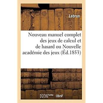 Couverture du livre « Nouveau manuel complet des jeux de calcul et de hasard ou nouvelle academie des jeux - nouvelle edit » de Lebrun aux éditions Hachette Bnf