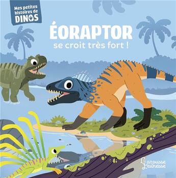 Couverture du livre « Eoraptor se croit très fort ! » de Stephane Frattini et Carlo Beranek aux éditions Larousse