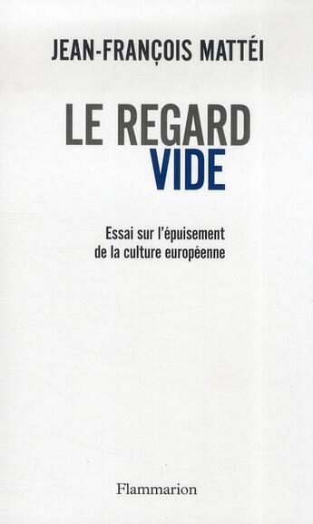 Couverture du livre « Le regard vide ; essai sur l'épuisement de la culture européenne » de Jean-Francois Mattei aux éditions Flammarion