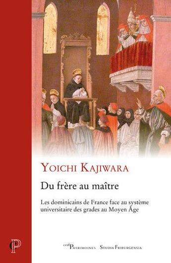 Couverture du livre « Du frère au maitre : les dominicains de France face au système universitaire des grades au Moyen Age » de Yoichi Kajiwara aux éditions Cerf