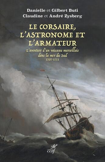 Couverture du livre « Le Corsaire, l'Astronome et l'Armateur : L'aventure d'un vaisseau marseillais dans la mer du Sud 1707-1711 » de Gilbert Buti et Andre Zysberg et Danielle Buti et Claudine Zysberg aux éditions Cerf