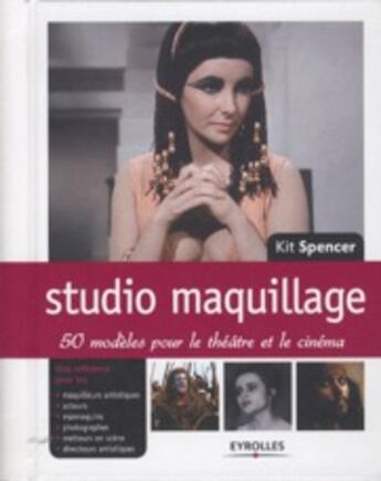 Couverture du livre « Studio maquillage ; 50 modèles pour le théâtre et le cinéma » de Kit Spencer aux éditions Eyrolles