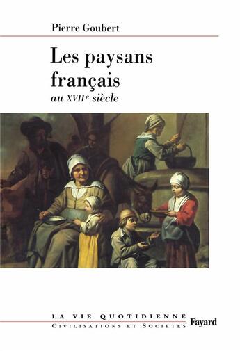 Couverture du livre « Les paysans français au XVIIe siècle : La vie quotidienne » de Pierre Goubert aux éditions Fayard